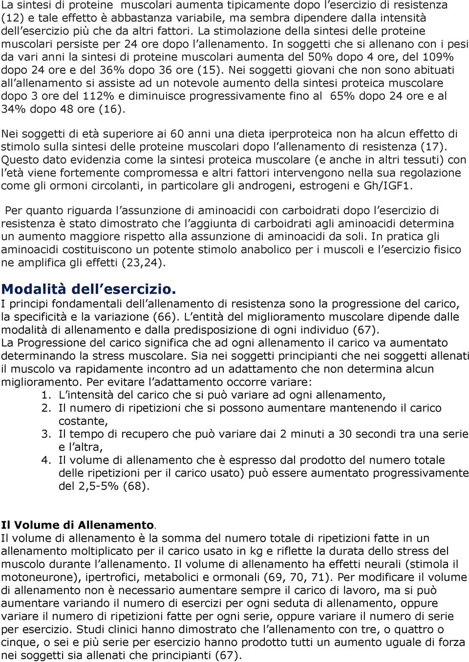 In soggetti che si allenano con i pesi da vari anni la sintesi di proteine muscolari aumenta del 50% dopo 4 ore, del 109% dopo 24 ore e del 36% dopo 36 ore (15).