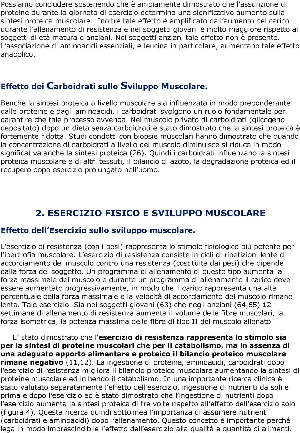 Nei soggetti anziani tale effetto non è presente. L associazione di aminoacidi essenziali, e leucina in particolare, aumentano tale effetto anabolico. Effetto dei Carboidrati sullo Sviluppo Muscolare.