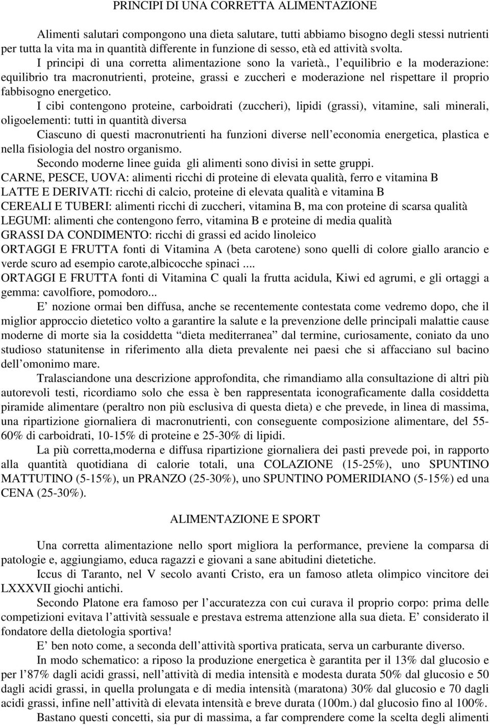 , l equilibrio e la moderazione: equilibrio tra macronutrienti, proteine, grassi e zuccheri e moderazione nel rispettare il proprio fabbisogno energetico.