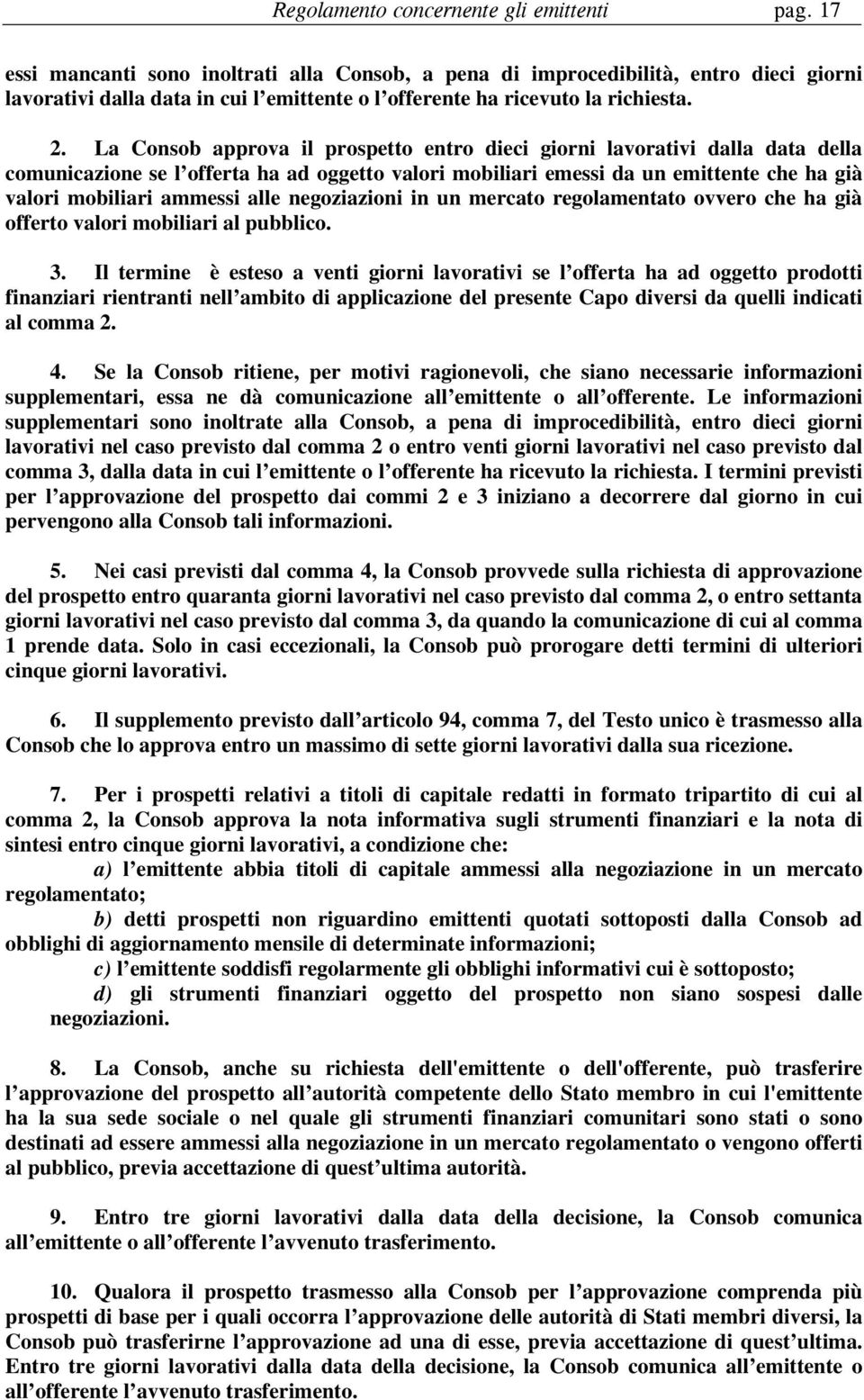 La Consob approva il prospetto entro dieci giorni lavorativi dalla data della comunicazione se l offerta ha ad oggetto valori mobiliari emessi da un emittente che ha già valori mobiliari ammessi alle