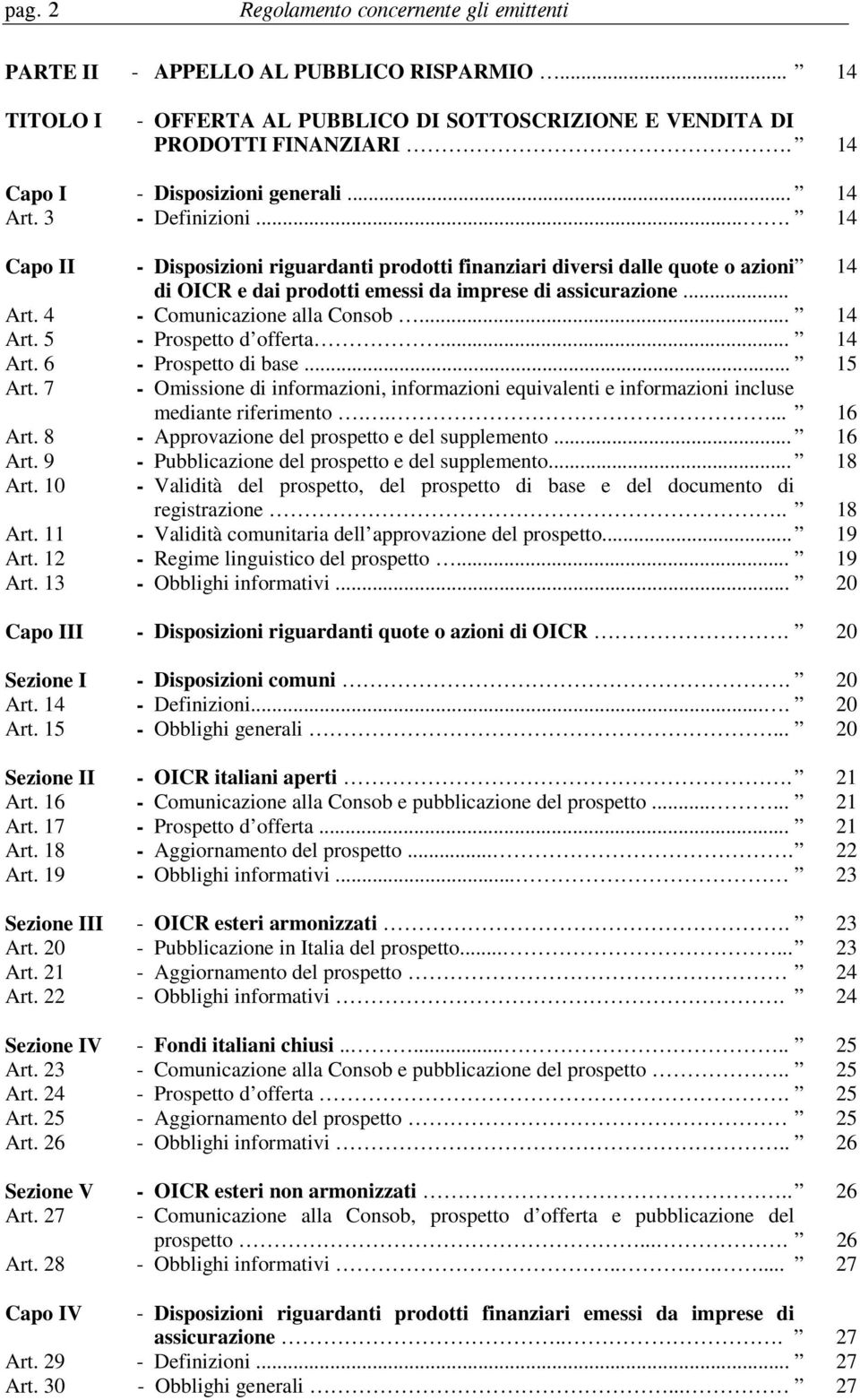 ... 14 Capo II - Disposizioni riguardanti prodotti finanziari diversi dalle quote o azioni 14 di OICR e dai prodotti emessi da imprese di assicurazione... Art. 4 - Comunicazione alla Consob... 14 Art.