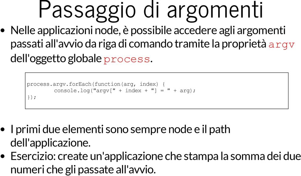 log("argv[" + index + "] = " + arg); ); I primi due elementi sono sempre node e il path dell'applicazione.