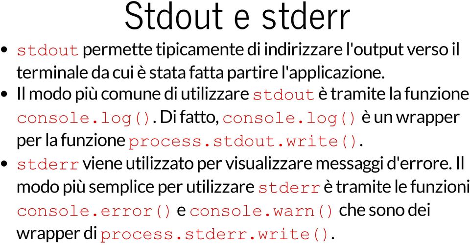 log()è un wrapper per la funzione process.stdout.write(). stderrviene utilizzato per visualizzare messaggi d'errore.