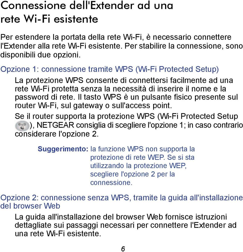 Opzione 1: connessione tramite WPS (Wi-Fi Protected Setup) La protezione WPS consente di connettersi facilmente ad una rete Wi-Fi protetta senza la necessità di inserire il nome e la password di rete.