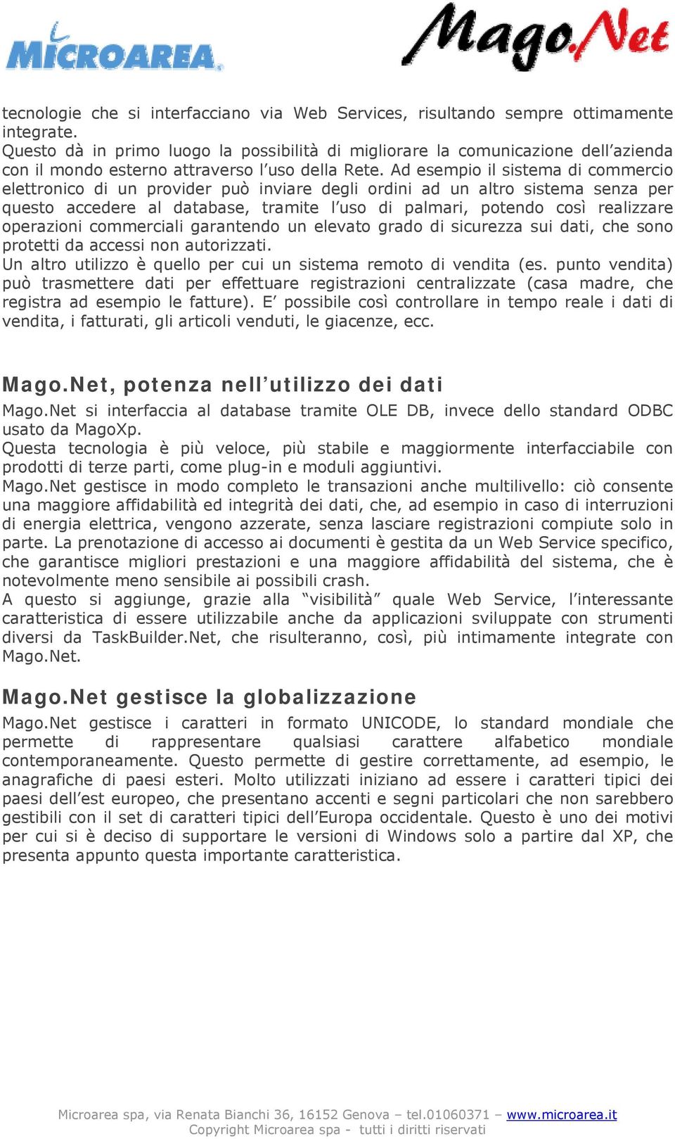 Ad esempio il sistema di commercio elettronico di un provider può inviare degli ordini ad un altro sistema senza per questo accedere al database, tramite l uso di palmari, potendo così realizzare