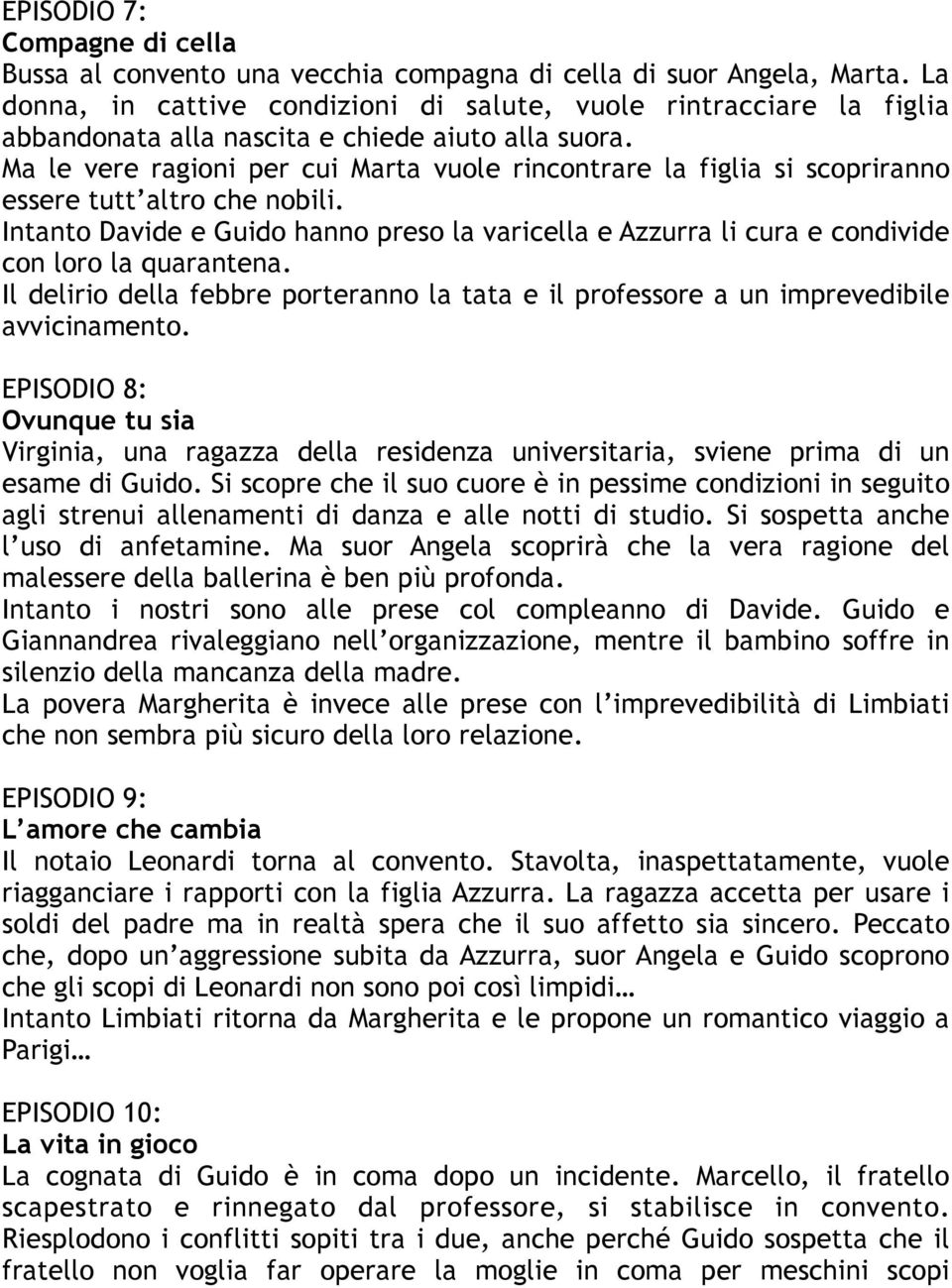 Ma le vere ragioni per cui Marta vuole rincontrare la figlia si scopriranno essere tutt altro che nobili.