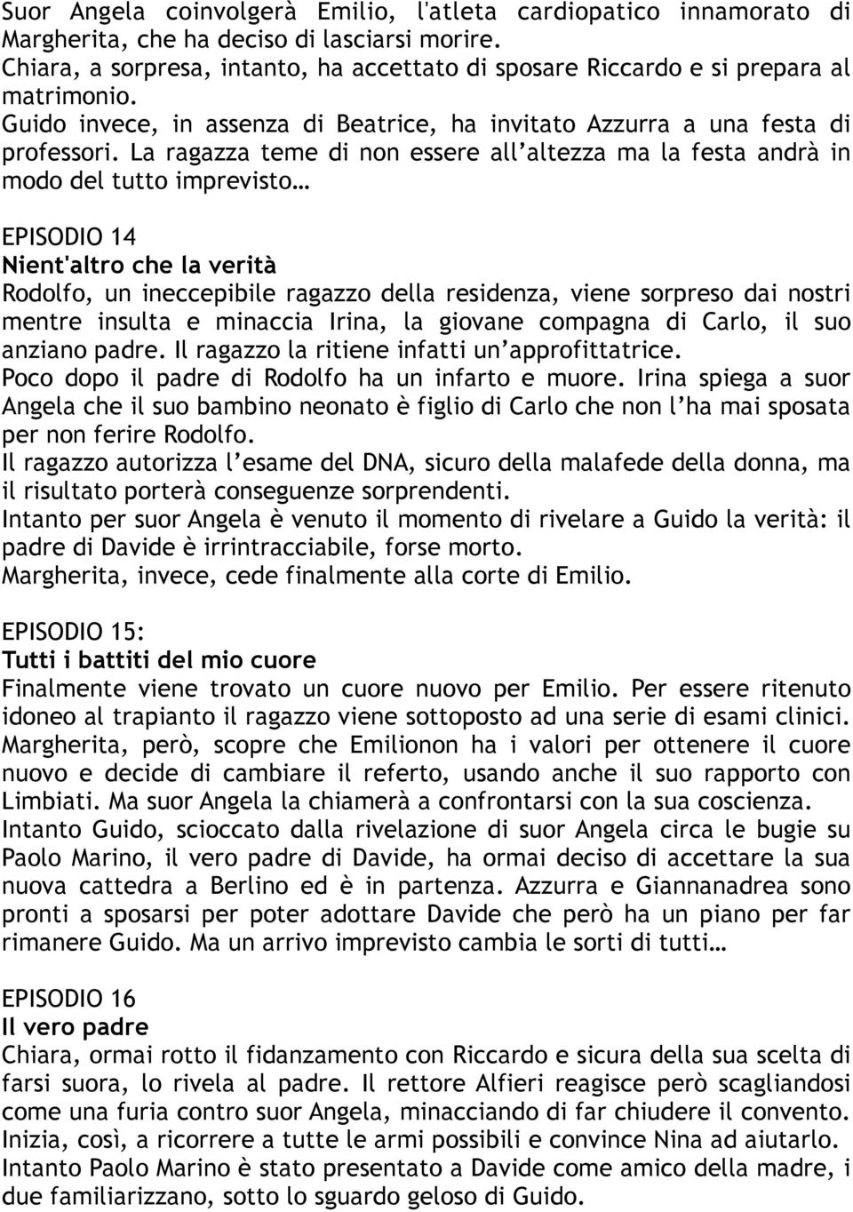 La ragazza teme di non essere all altezza ma la festa andrà in modo del tutto imprevisto EPISODIO 14 Nient'altro che la verità Rodolfo, un ineccepibile ragazzo della residenza, viene sorpreso dai