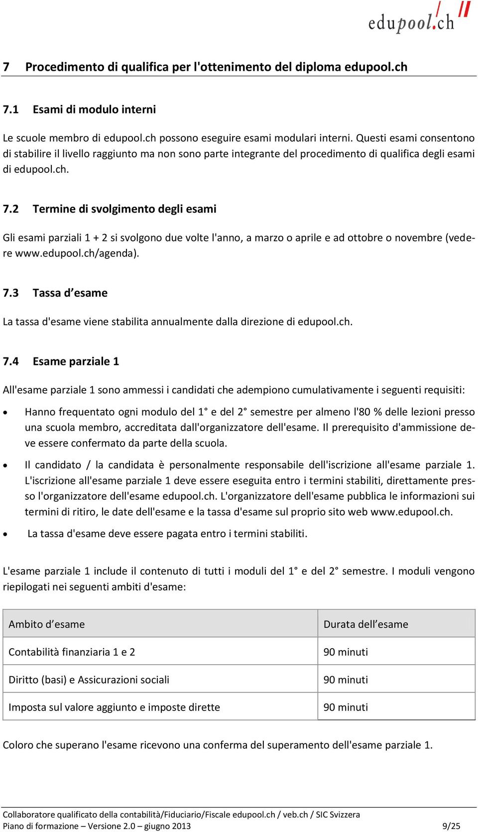 2 Termine di svolgimento degli esami Gli esami parziali 1 + 2 si svolgono due volte l'anno, a marzo o aprile e ad ottobre o novembre (vedere www.edupool.ch/agenda). 7.