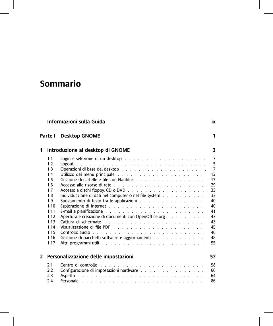 6 Accesso alle risorse di rete..................... 29 1.7 Accesso a dischi floppy, CD o DVD.................. 33 1.8 Individuazione di dati nel computer o nel file system.......... 33 1.9 Spostamento di testo tra le applicazioni.