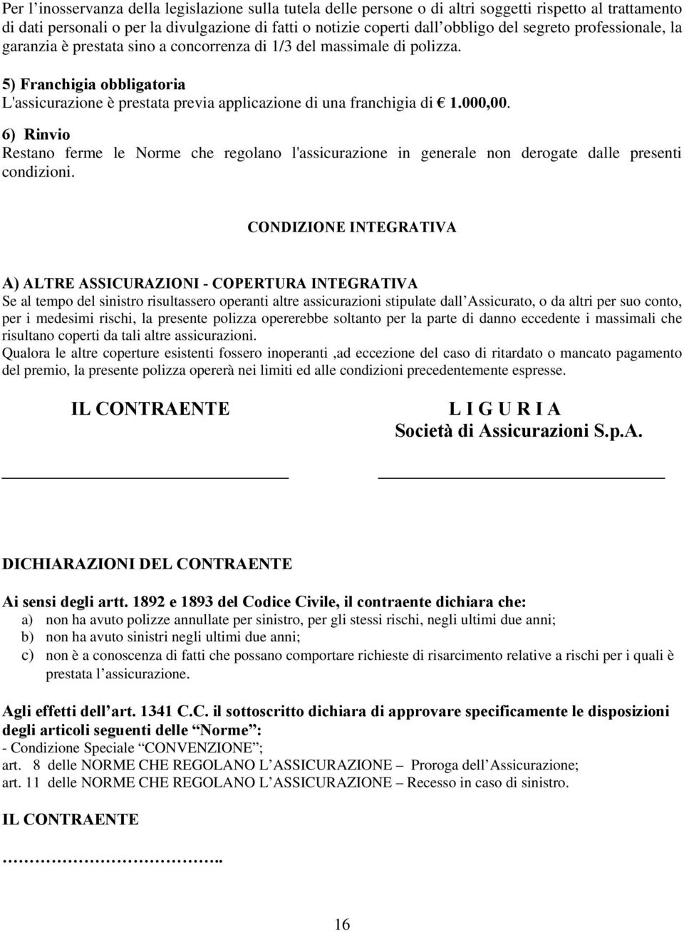 000,00. 6) Rinvio Restano ferme le Norme che regolano l'assicurazione in generale non derogate dalle presenti condizioni.