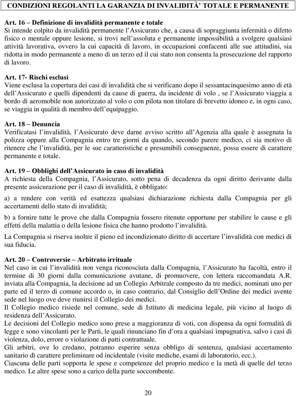 nell assoluta e permanente impossibilità a svolgere qualsiasi attività lavorativa, ovvero la cui capacità di lavoro, in occupazioni confacenti alle sue attitudini, sia ridotta in modo permanente a