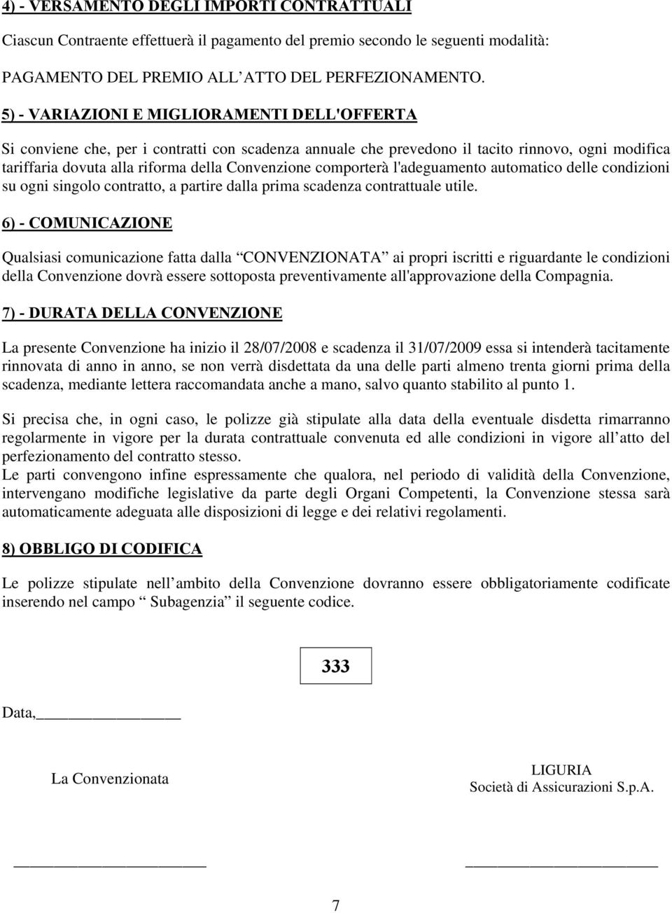 comporterà l'adeguamento automatico delle condizioni su ogni singolo contratto, a partire dalla prima scadenza contrattuale utile.