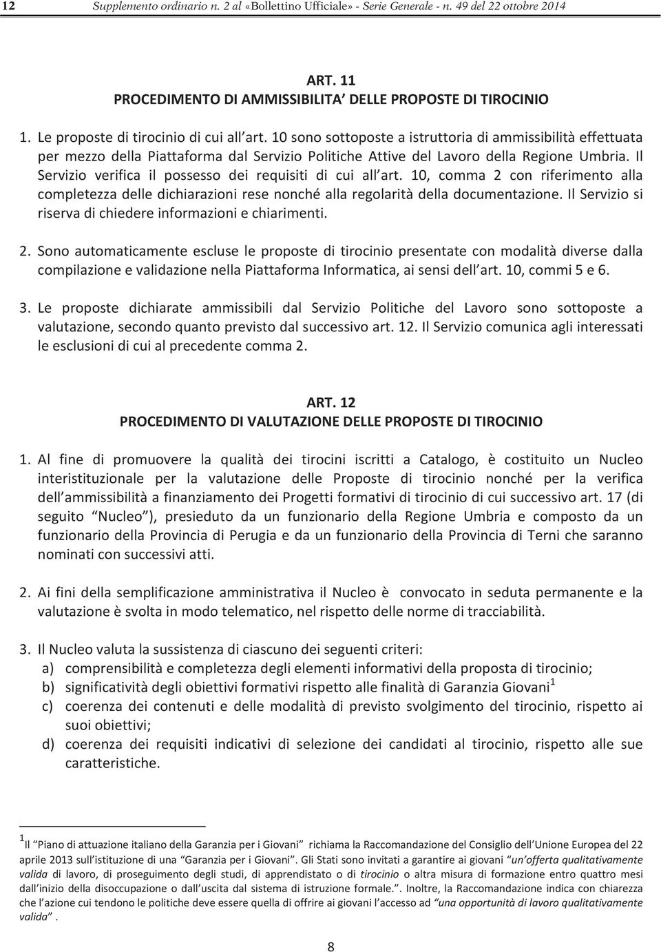 Il Servizio verifica il possesso dei requisiti di cui all art. 10, comma 2 con riferimento alla completezzadelledichiarazioniresenonchéallaregolaritàdelladocumentazione.