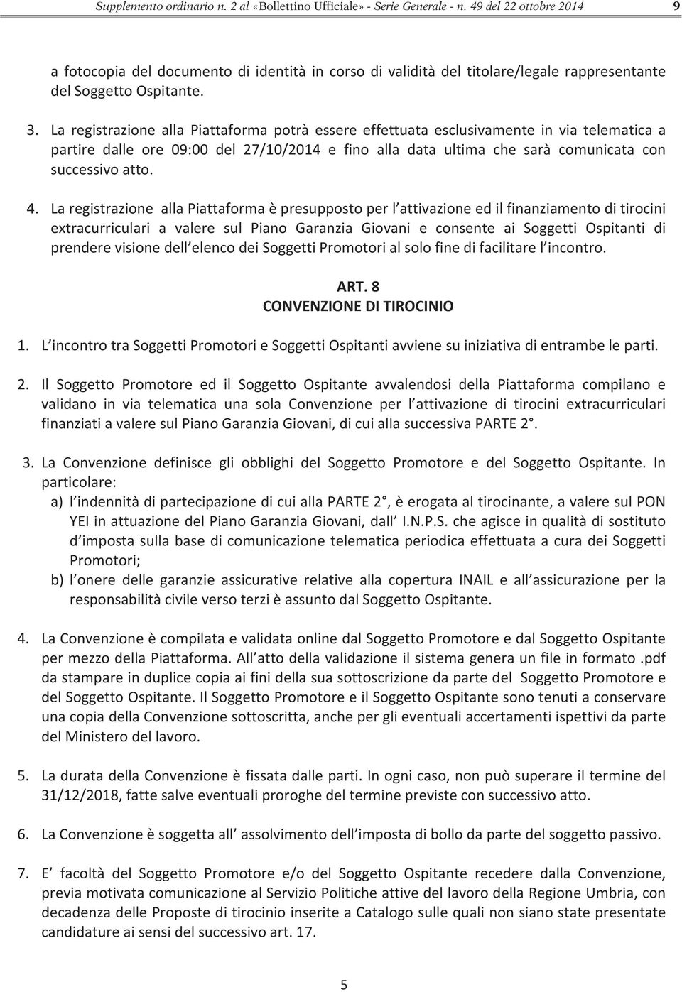 La registrazione alla Piattaforma potrà essere effettuata esclusivamente in via telematica a partire dalle ore 09:00 del 27/10/2014 e fino alla data ultima che sarà comunicata con successivoatto. 4.