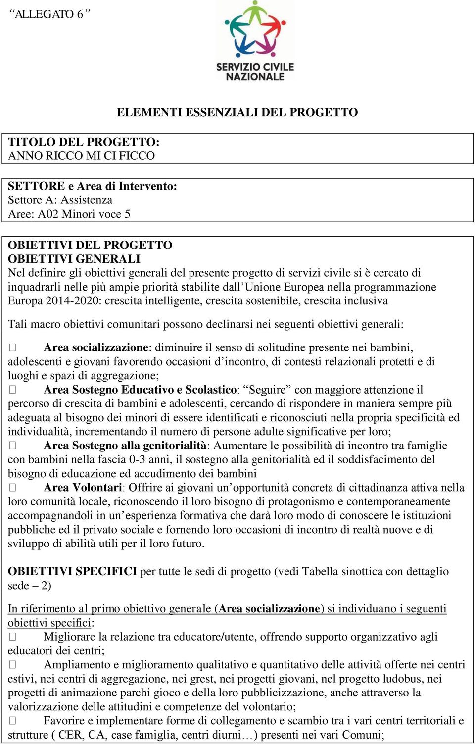 2014-2020: crescita intelligente, crescita sostenibile, crescita inclusiva Tali macro obiettivi comunitari possono declinarsi nei seguenti obiettivi generali: Area socializzazione: diminuire il senso