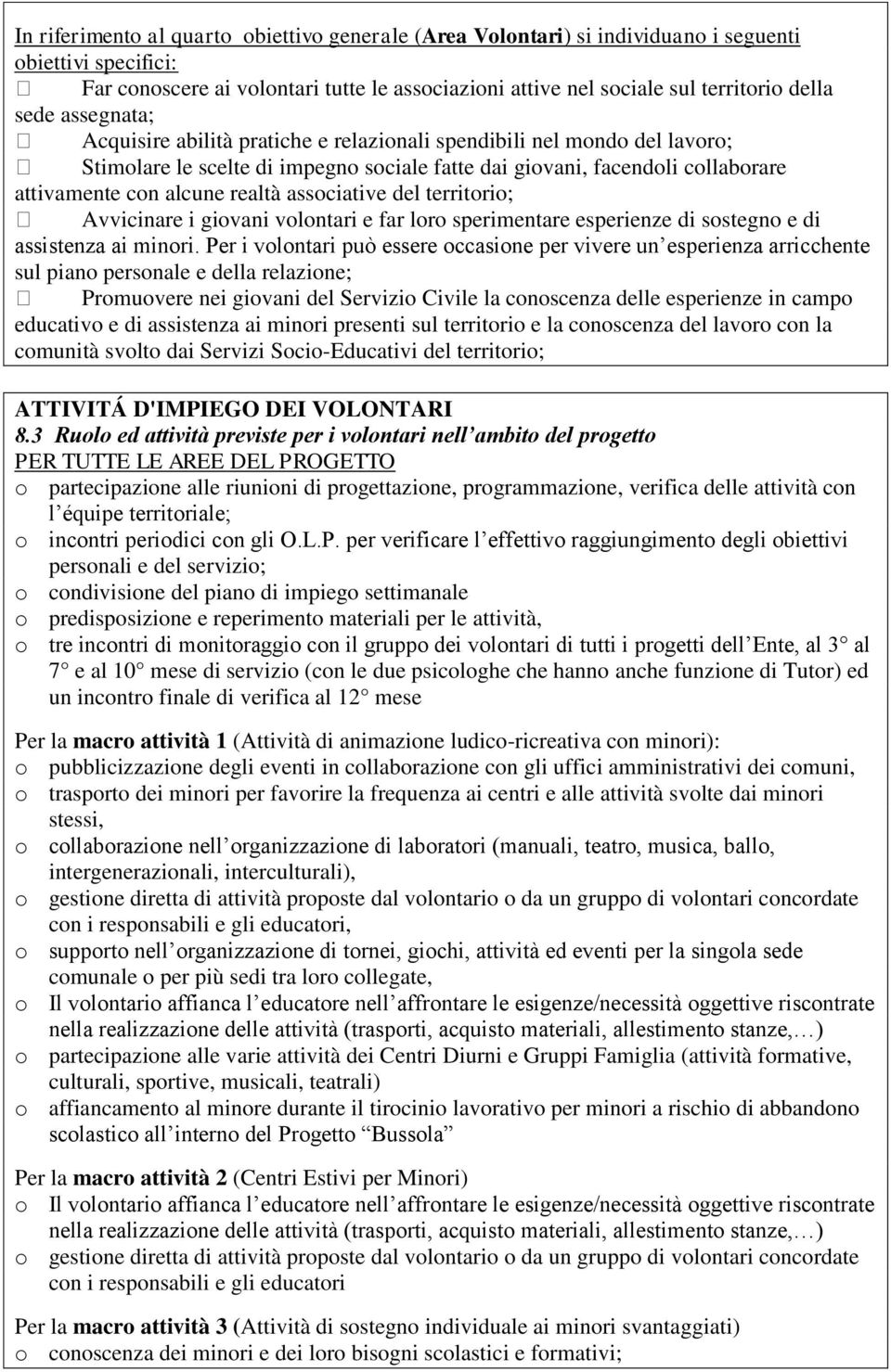 associative del territorio; Avvicinare i giovani volontari e far loro sperimentare esperienze di sostegno e di assistenza ai minori.