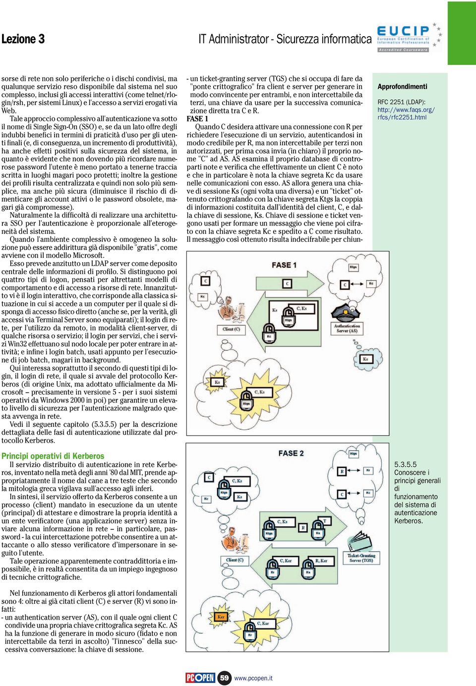 Tale approccio complessivo all'autenticazione va sotto il nome di Single Sign-On (SSO) e, se da un lato offre degli indubbi benefici in termini di praticità d'uso per gli utenti finali (e, di