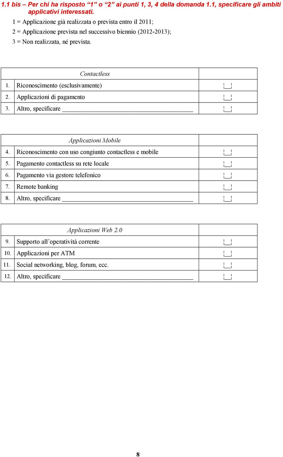 Riconoscimento (esclusivamente) 2. Applicazioni di pagamento 3. Altro, specificare Applicazioni Mobile 4. Riconoscimento con uso congiunto contactless e mobile 5.