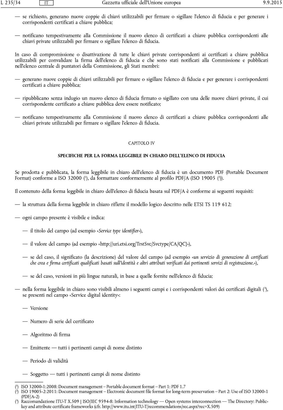 In caso di compromissione o disattivazione di tutte le chiavi private corrispondenti ai certificati a chiave pubblica utilizzabili per convalidare la firma dell'elenco di fiducia e che sono stati