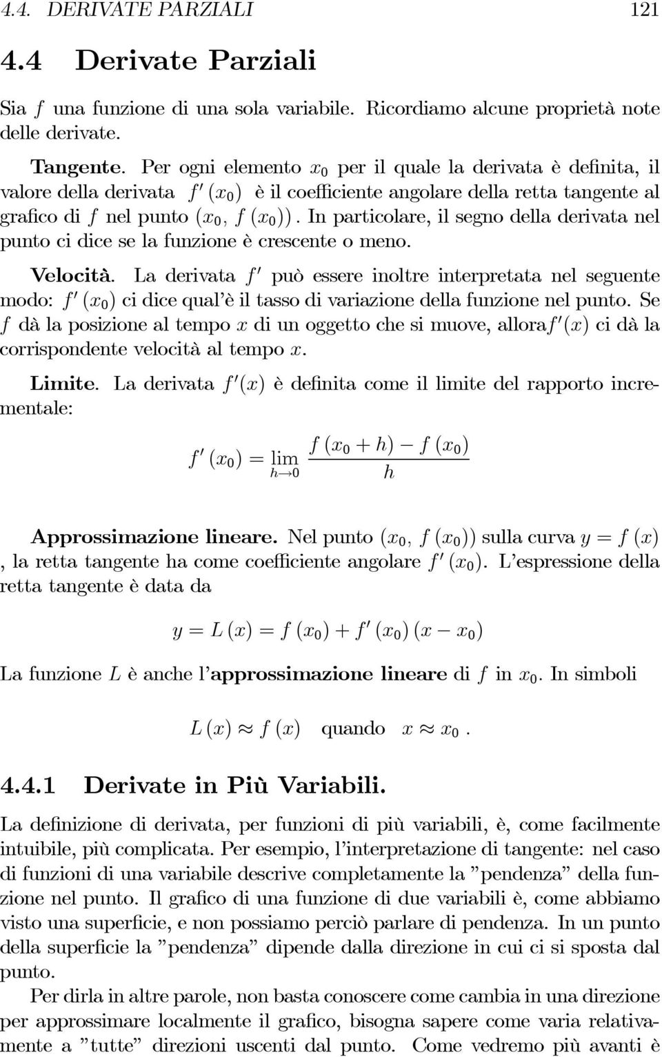 In particolare, il segno della derivata nel punto ci dice se la funzione è crescente o meno. Velocità.