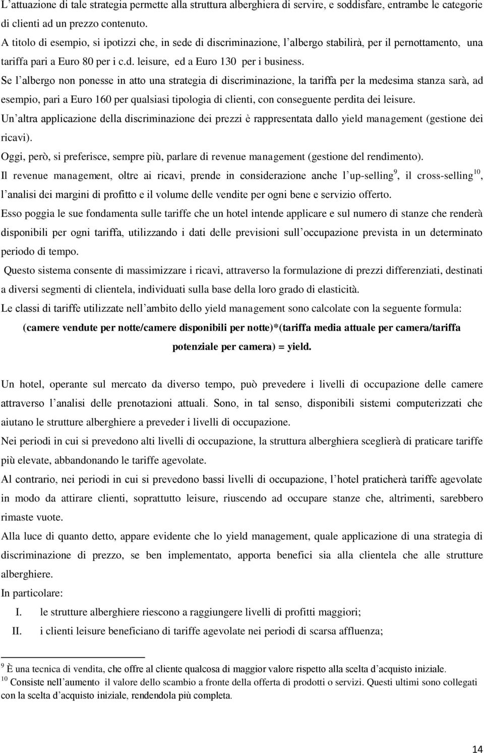 Se l albergo non ponesse in atto una strategia di discriminazione, la tariffa per la medesima stanza sarà, ad esempio, pari a Euro 160 per qualsiasi tipologia di clienti, con conseguente perdita dei