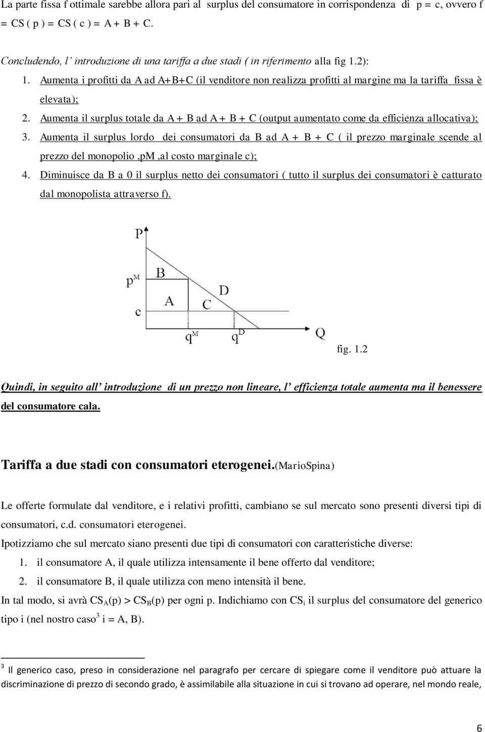 Aumenta i profitti da A ad A+B+C (il venditore non realizza profitti al margine ma la tariffa fissa è elevata); 2.