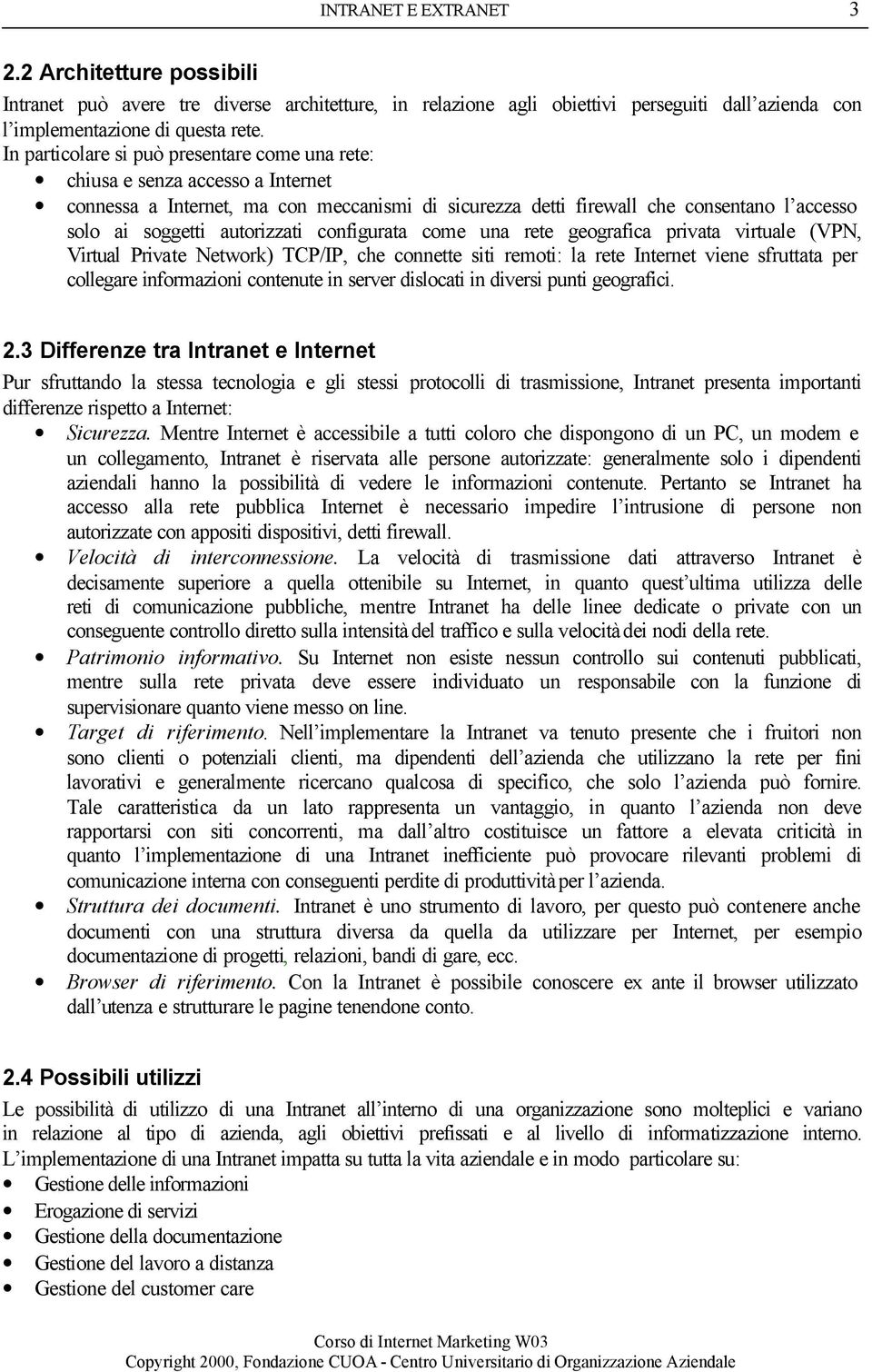 autorizzati configurata come una rete geografica privata virtuale (VPN, Virtual Private Network) TCP/IP, che connette siti remoti: la rete Internet viene sfruttata per collegare informazioni