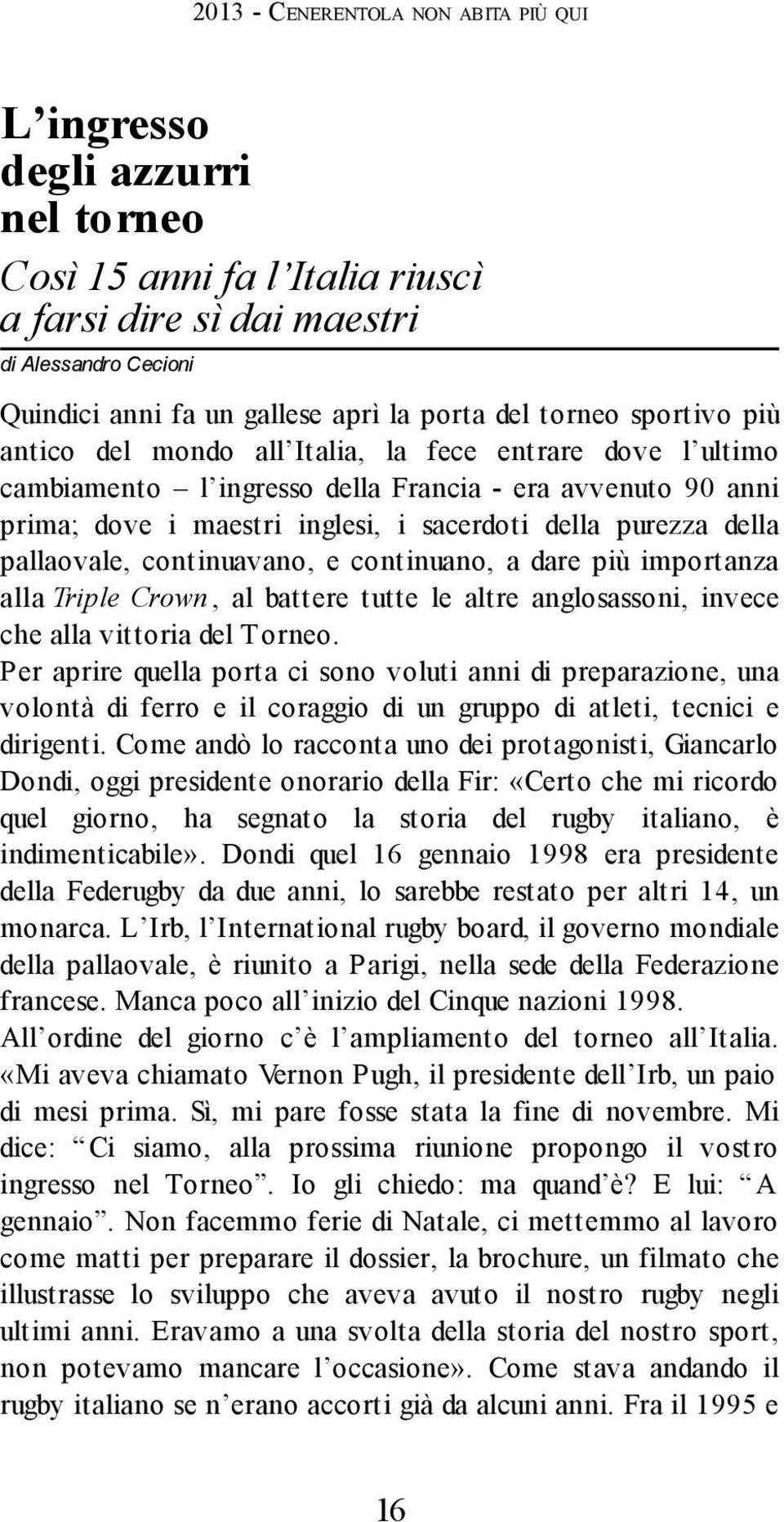 continuano, a dare più importanza alla Triple Crown, al battere tutte le altre anglosassoni, invece che alla vittoria del Torneo.