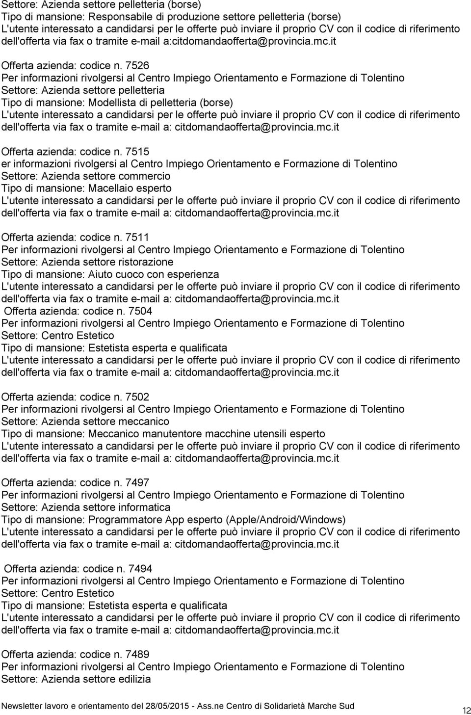 7515 er informazioni rivolgersi al Centro Impiego Orientamento e Formazione di Tolentino Settore: Azienda settore commercio Tipo di mansione: Macellaio esperto Offerta azienda: codice n.