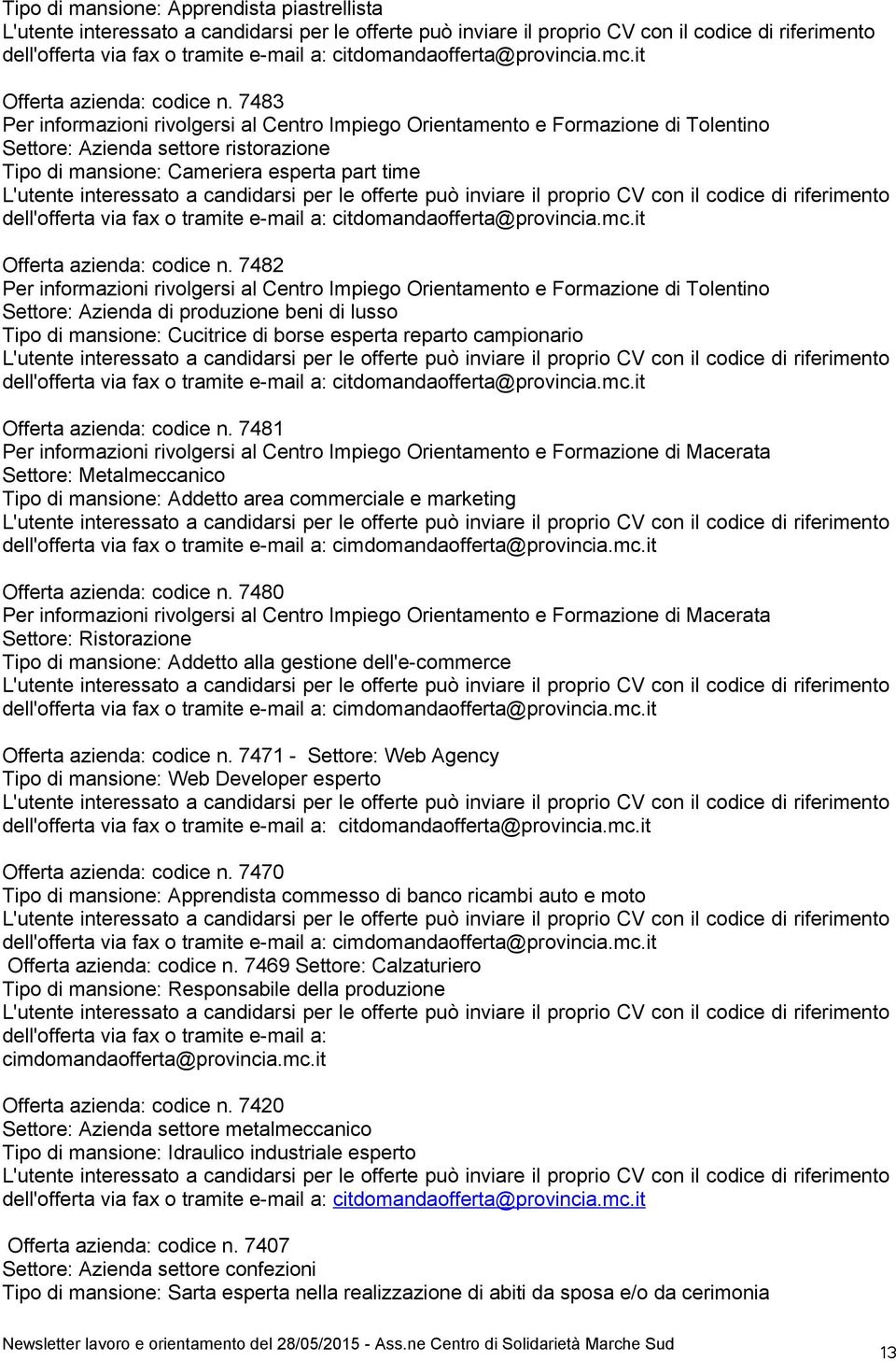 7481 Per informazioni rivolgersi al Centro Impiego Orientamento e Formazione di Macerata Settore: Metalmeccanico Tipo di mansione: Addetto area commerciale e marketing dell'offerta via fax o tramite