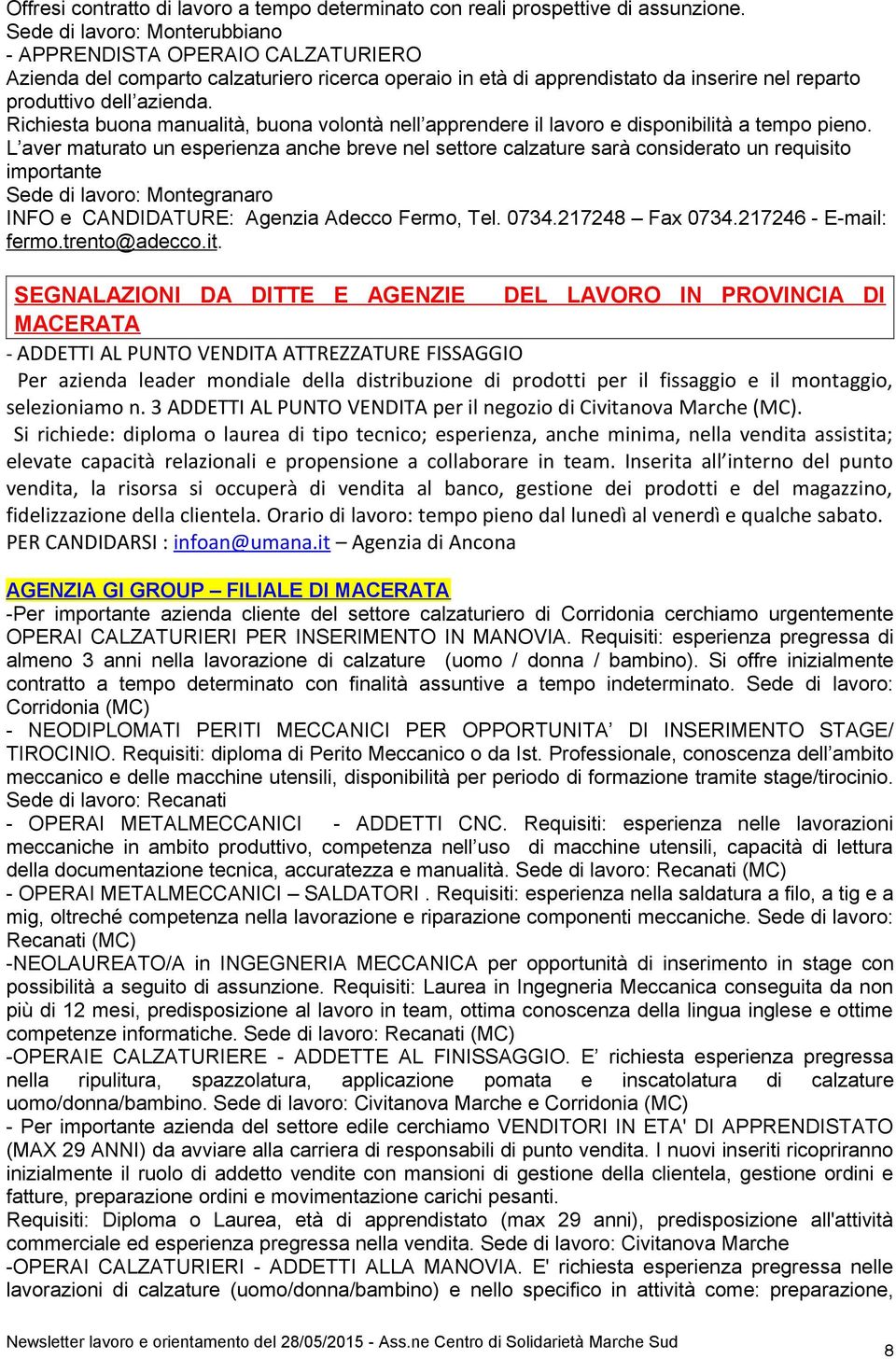 Richiesta buona manualità, buona volontà nell apprendere il lavoro e disponibilità a tempo pieno.