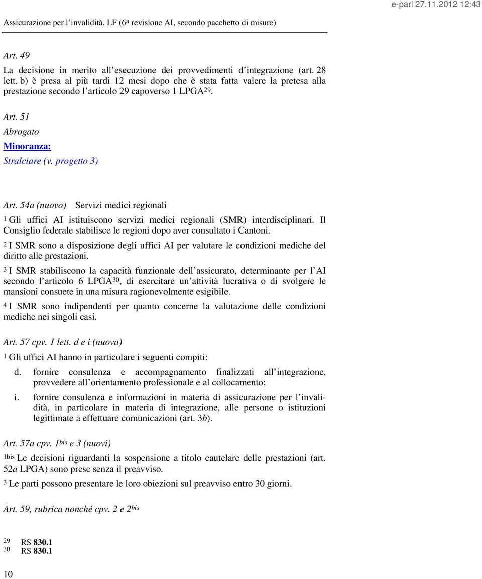 54a (nuovo) Servizi medici regionali 1 Gli uffici AI istituiscono servizi medici regionali (SMR) interdisciplinari. Il Consiglio federale stabilisce le regioni dopo aver consultato i Cantoni.