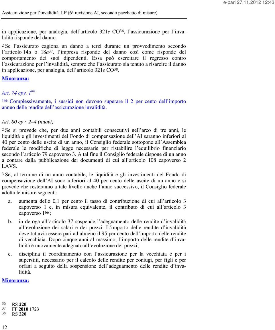 Essa può esercitare il regresso contro l assicurazione per l invalidità, sempre che l assicurato sia tenuto a risarcire il danno in applicazione, per analogia, dell articolo 321e CO 38. Art. 74 cpv.