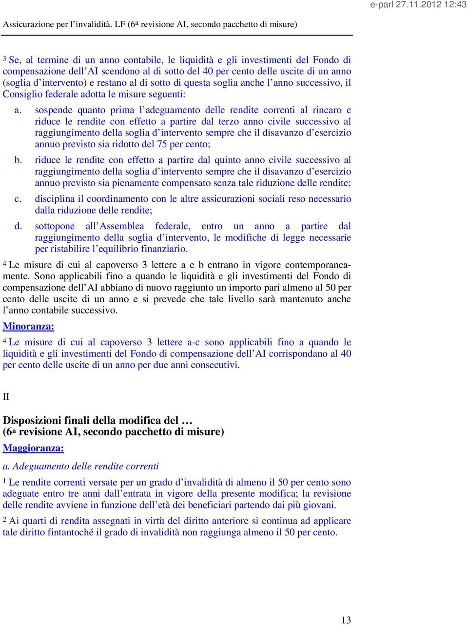 sospende quanto prima l adeguamento delle rendite correnti al rincaro e riduce le rendite con effetto a partire dal terzo anno civile successivo al raggiungimento della soglia d intervento sempre che