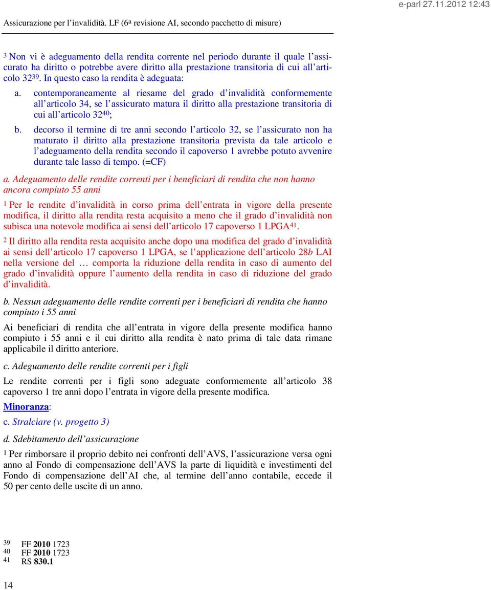 contemporaneamente al riesame del grado d invalidità conformemente all articolo 34, se l assicurato matura il diritto alla prestazione transitoria di cui all articolo 32 40 ; b.