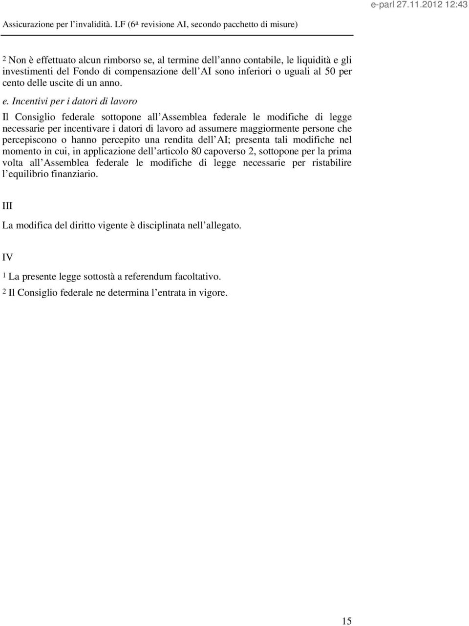 Incentivi per i datori di lavoro Il Consiglio federale sottopone all Assemblea federale le modifiche di legge necessarie per incentivare i datori di lavoro ad assumere maggiormente persone che