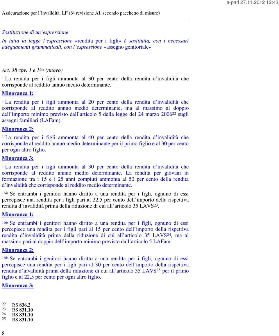 Minoranza 1: 1 La rendita per i figli ammonta al 20 per cento della rendita d invalidità che corrisponde al reddito annuo medio determinante, ma al massimo al doppio dell importo minimo previsto dall