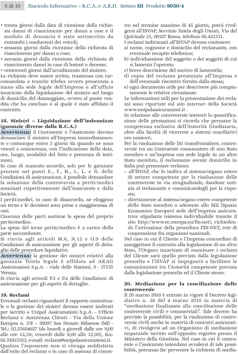 veicoli; sessanta giorni dalla ricezione della richiesta di risarcimento per danni a cose; novanta giorni dalla ricezione della richiesta di risarcimento danni in caso di lesioni o decesso;