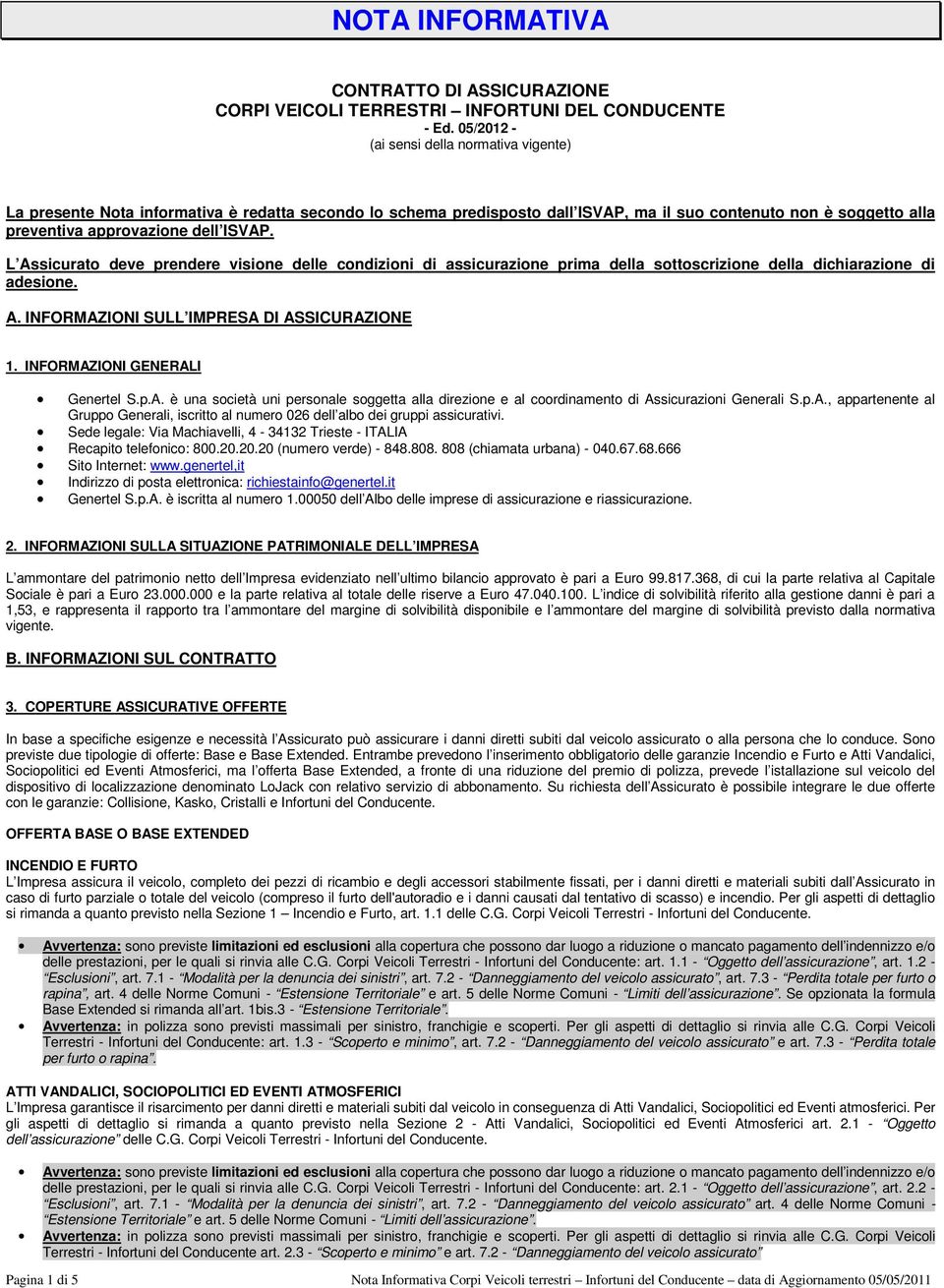 ISVAP. L Assicurato deve prendere visione delle condizioni di assicurazione prima della sottoscrizione della dichiarazione di adesione. A. INFORMAZIONI SULL IMPRESA DI ASSICURAZIONE 1.