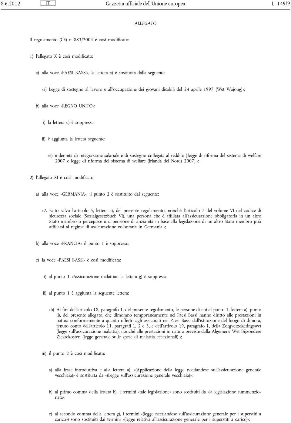 disabili del 24 aprile 1997 (Wet Wajong)»; b) alla voce «REGNO UNITO»: i) la lettera c) è soppressa; ii) è aggiunta la lettera seguente: «e) indennità di integrazione salariale e di sostegno