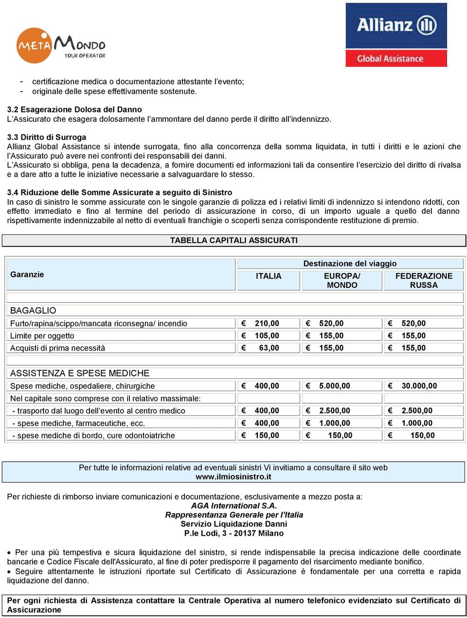 3 Diritto di Surroga Allianz Global Assistance si intende surrogata, fino alla concorrenza della somma liquidata, in tutti i diritti e le azioni che l Assicurato può avere nei confronti dei