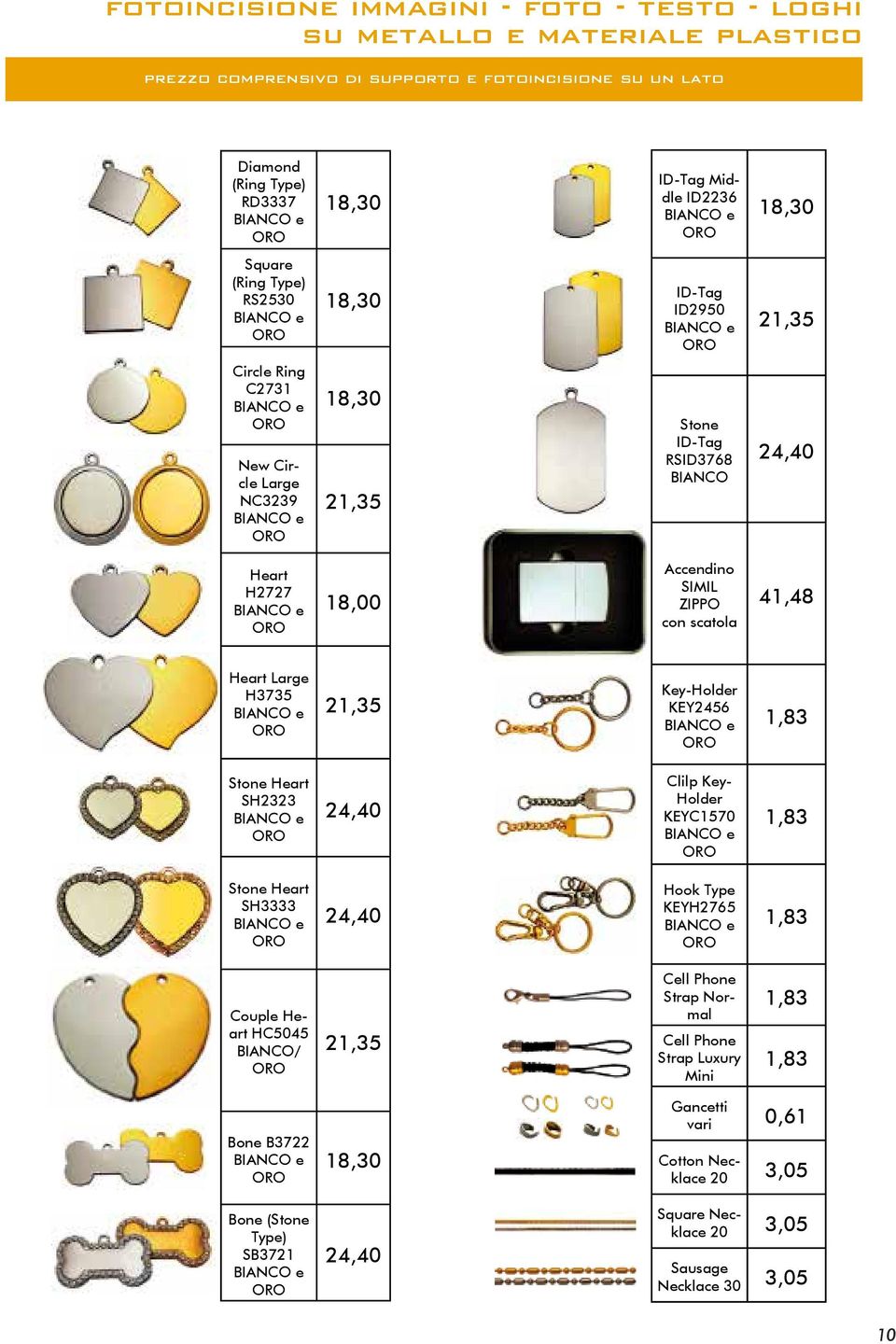 41,48 Heart Large H3735 21,35 Key-Holder KEY2456 1,83 Stone Heart SH2323 24,40 Clilp Key- Holder KEYC1570 1,83 Stone Heart SH3333 24,40 Hook Type KEYH2765 1,83 Couple Heart HC5045 BIANCO/ 21,35 Cell