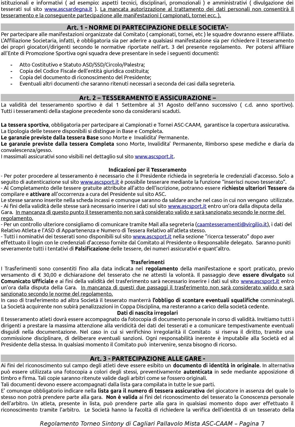 La mancata autorizzazione al trattamento dei dati personali non consentirà il tesseramento e la conseguente partecipazione alle manifestazioni ( campionati, tornei ecc. ). Art.