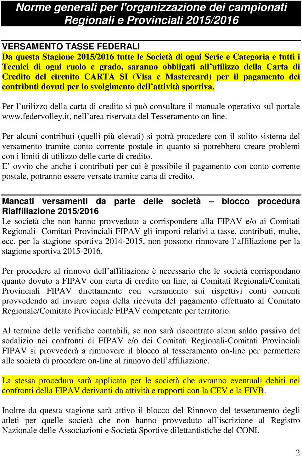 sportiva. Per l utilizzo della carta di credito si può consultare il manuale operativo sul portale www.federvolley.it, nell area riservata del Tesseramento on line.