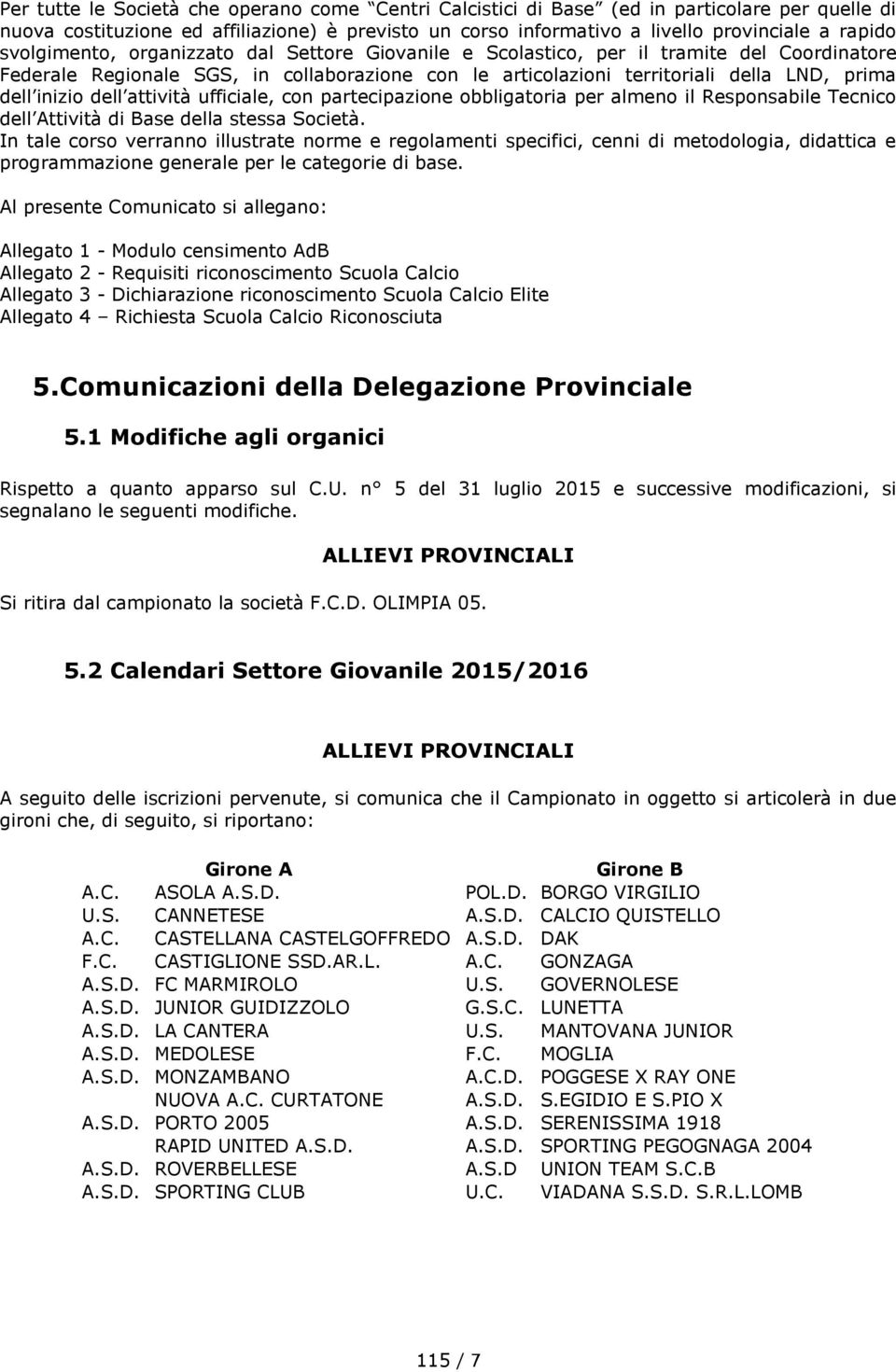 dell attività ufficiale, con partecipazione obbligatoria per almeno il Responsabile Tecnico dell Attività di Base della stessa Società.