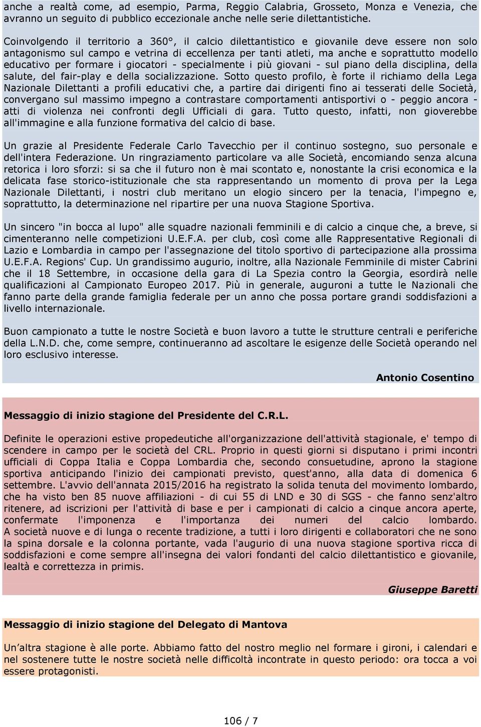 per formare i giocatori - specialmente i più giovani - sul piano della disciplina, della salute, del fair-play e della socializzazione.