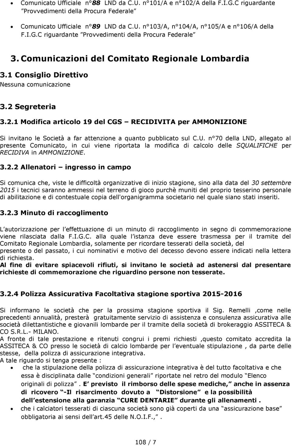 Segreteria 3.2.1 Modifica articolo 19 del CGS RECIDIVITA per AMMONIZIONE Si invitano le Società a far attenzione a quanto pubblicato sul C.U.