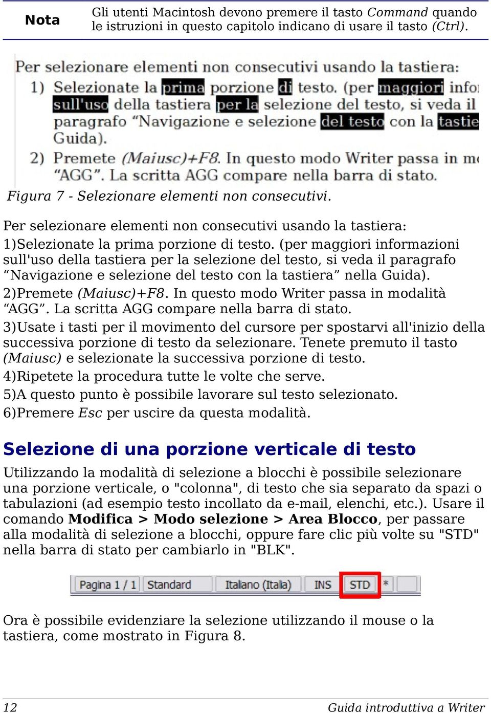 (per maggiori informazioni sull'uso della tastiera per la selezione del testo, si veda il paragrafo Navigazione e selezione del testo con la tastiera nella Guida). 2)Premete (Maiusc)+F8.