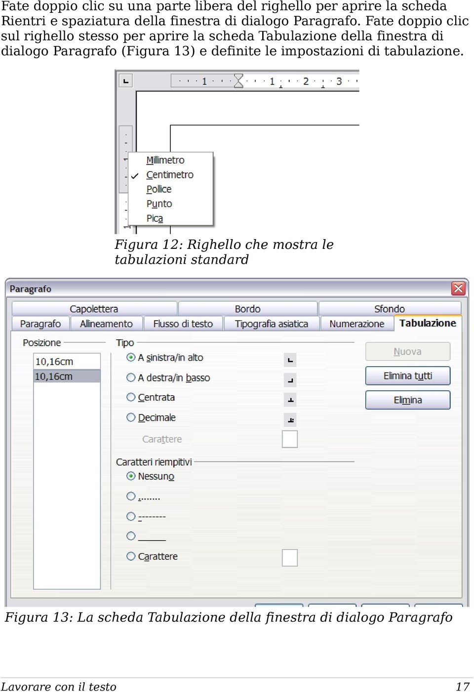 Fate doppio clic sul righello stesso per aprire la scheda Tabulazione della finestra di dialogo Paragrafo