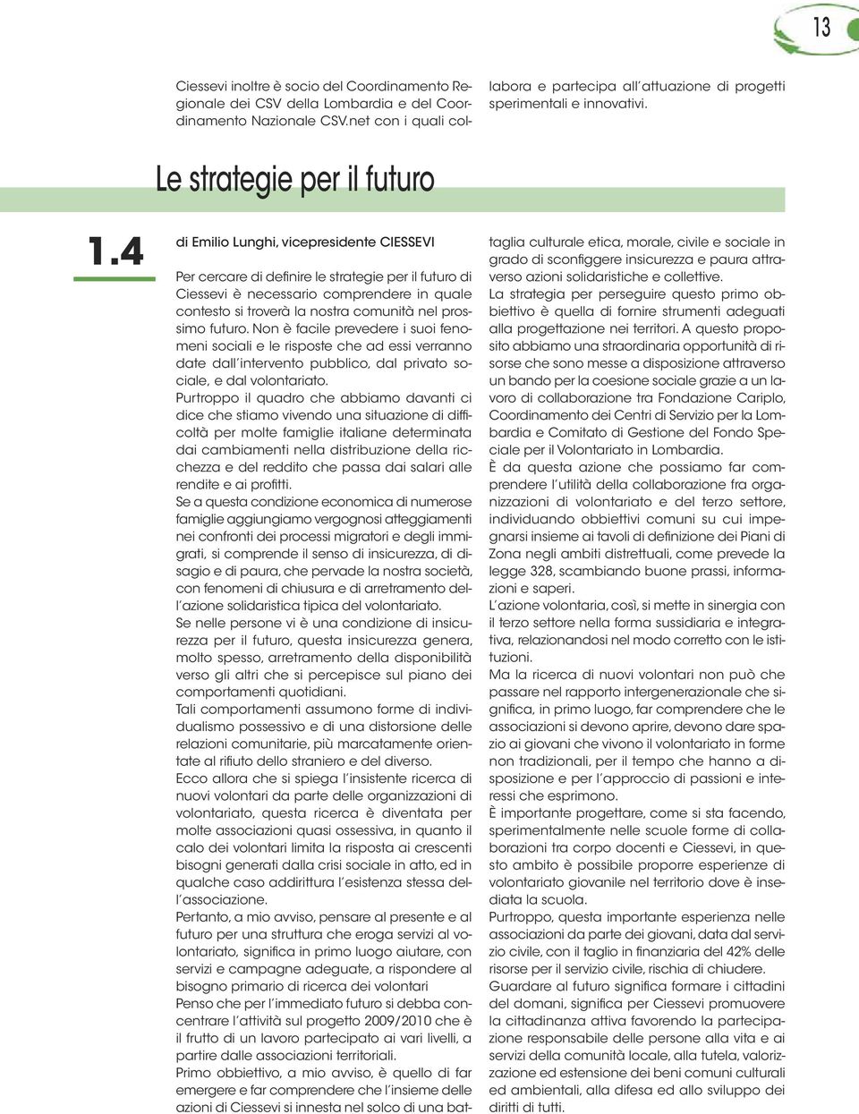 4 Le strategie per il futuro di Emilio Lunghi, vicepresidente CIESSEVI Per cercare di definire le strategie per il futuro di Ciessevi è necessario comprendere in quale contesto si troverà la nostra